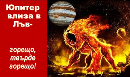Юпитер влиза в Лъв – горещо, твърде горещо!
